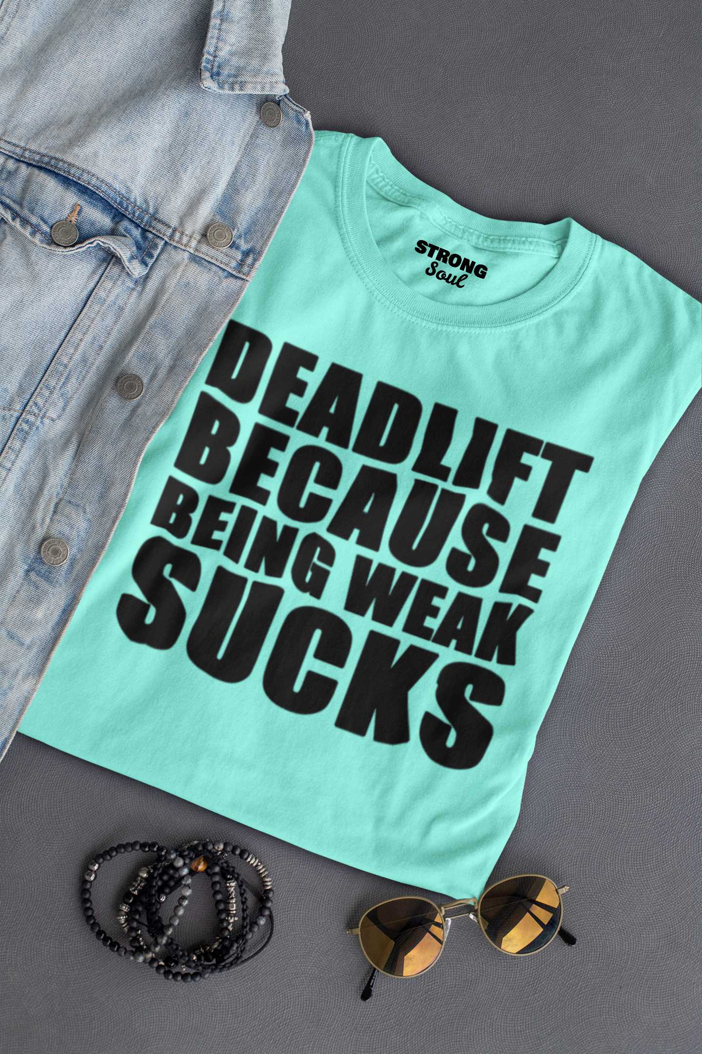 Deadlift Because Being Weak Sucks - Gym T Shirt Strong Soul Shirts & Tops