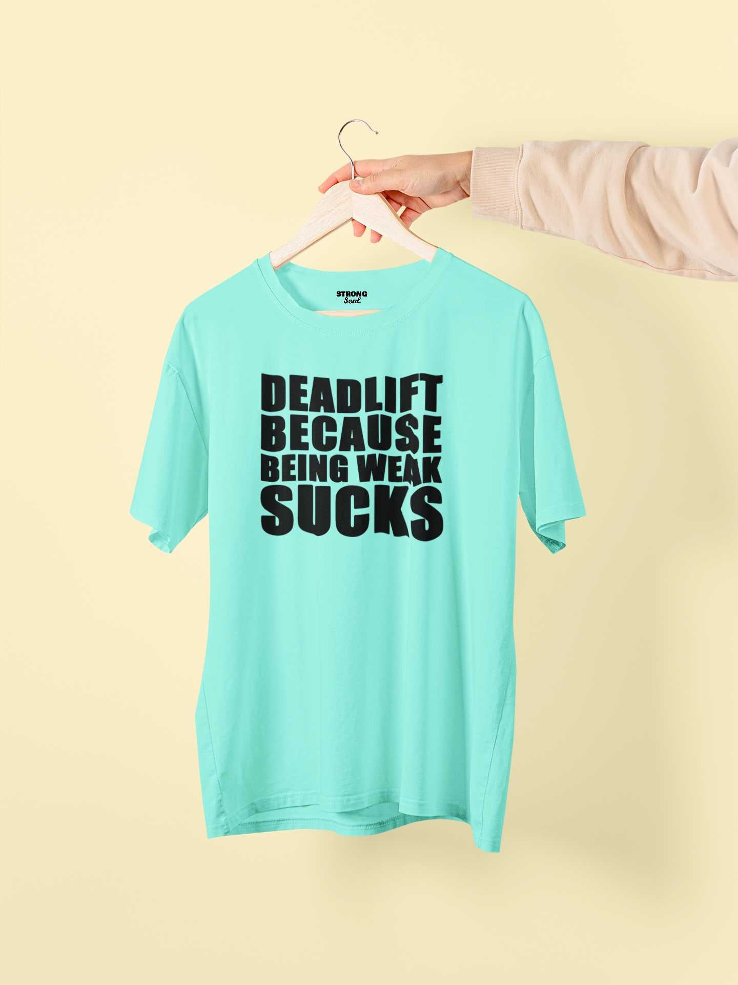 Deadlift Because Being Weak Sucks - Gym T Shirt Strong Soul Shirts & Tops