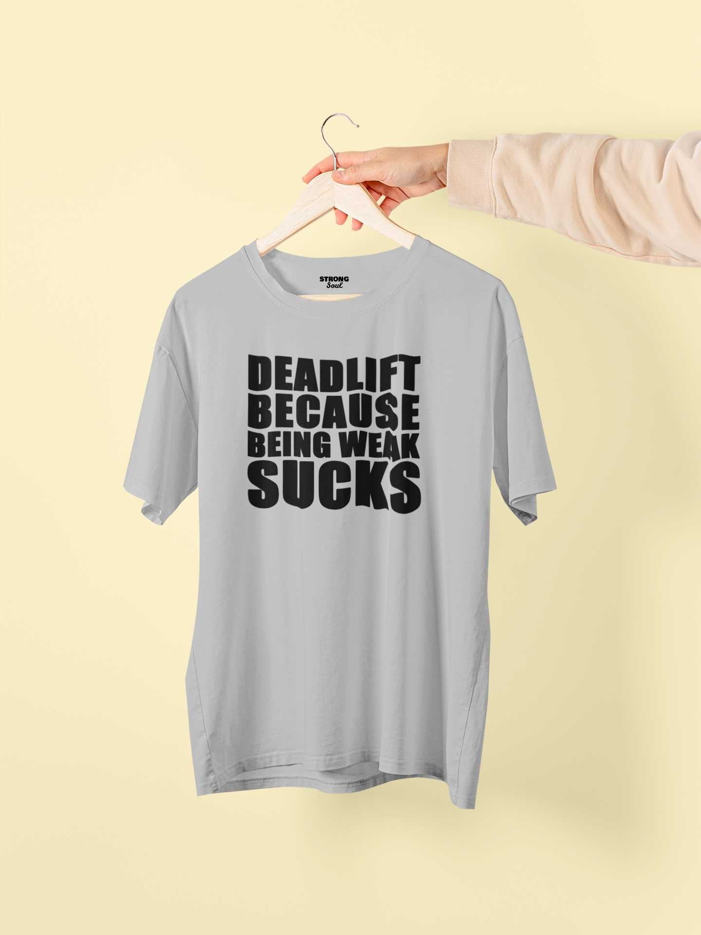 Deadlift Because Being Weak Sucks - Gym T Shirt Strong Soul Shirts & Tops