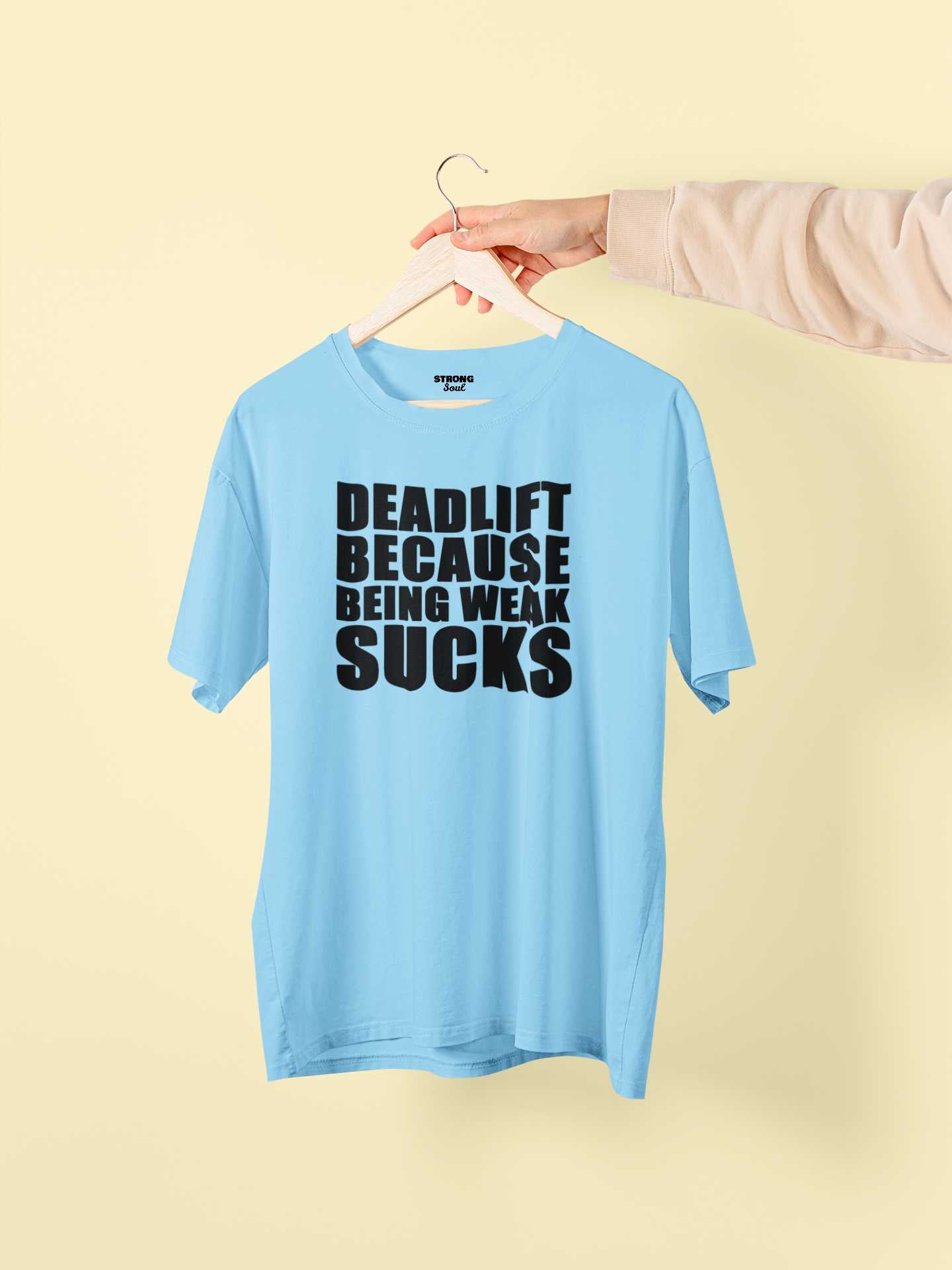 Deadlift Because Being Weak Sucks - Gym T Shirt Strong Soul Shirts & Tops