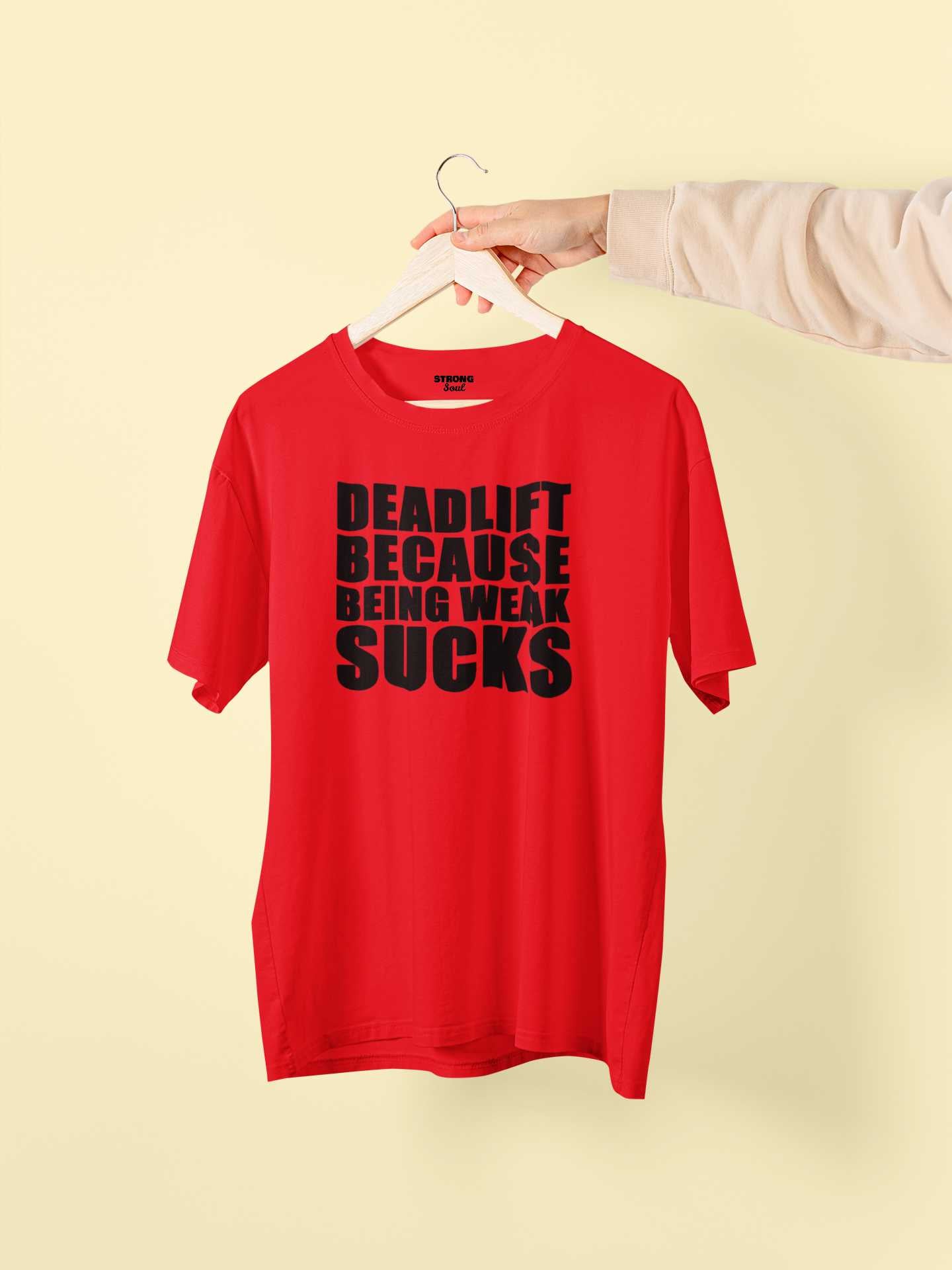 Deadlift Because Being Weak Sucks - Gym T Shirt Strong Soul Shirts & Tops