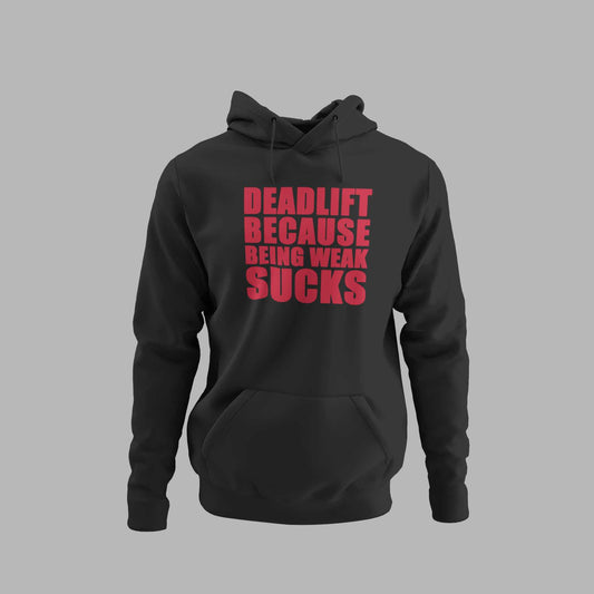 Deadlift Because Being Weak Sucks - Unisex Hoodie Strong Soul Hoodie