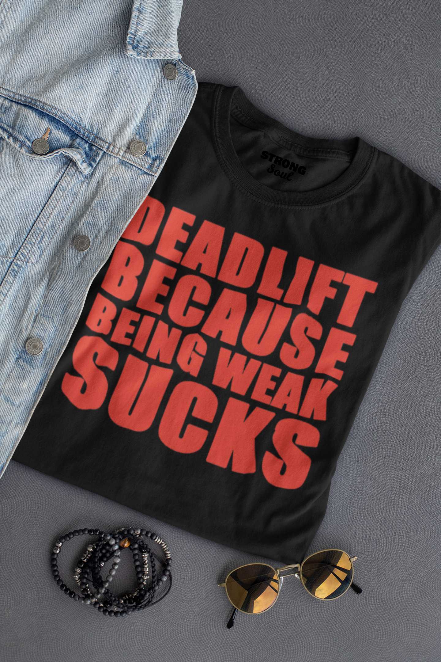 Deadlift Because Being Weak Sucks - Gym T Shirt Strong Soul Shirts & Tops