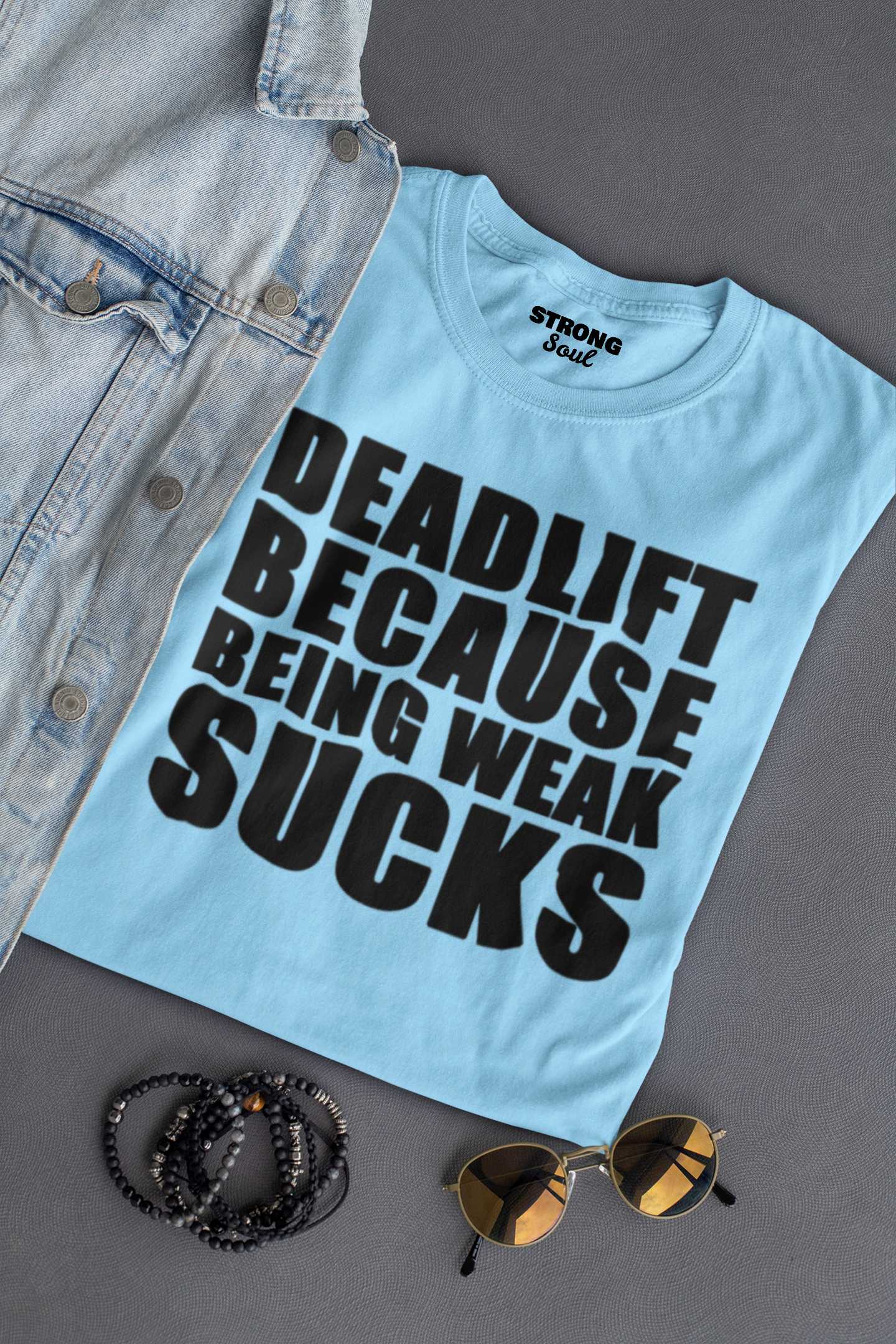 Deadlift Because Being Weak Sucks - Gym T Shirt Strong Soul Shirts & Tops