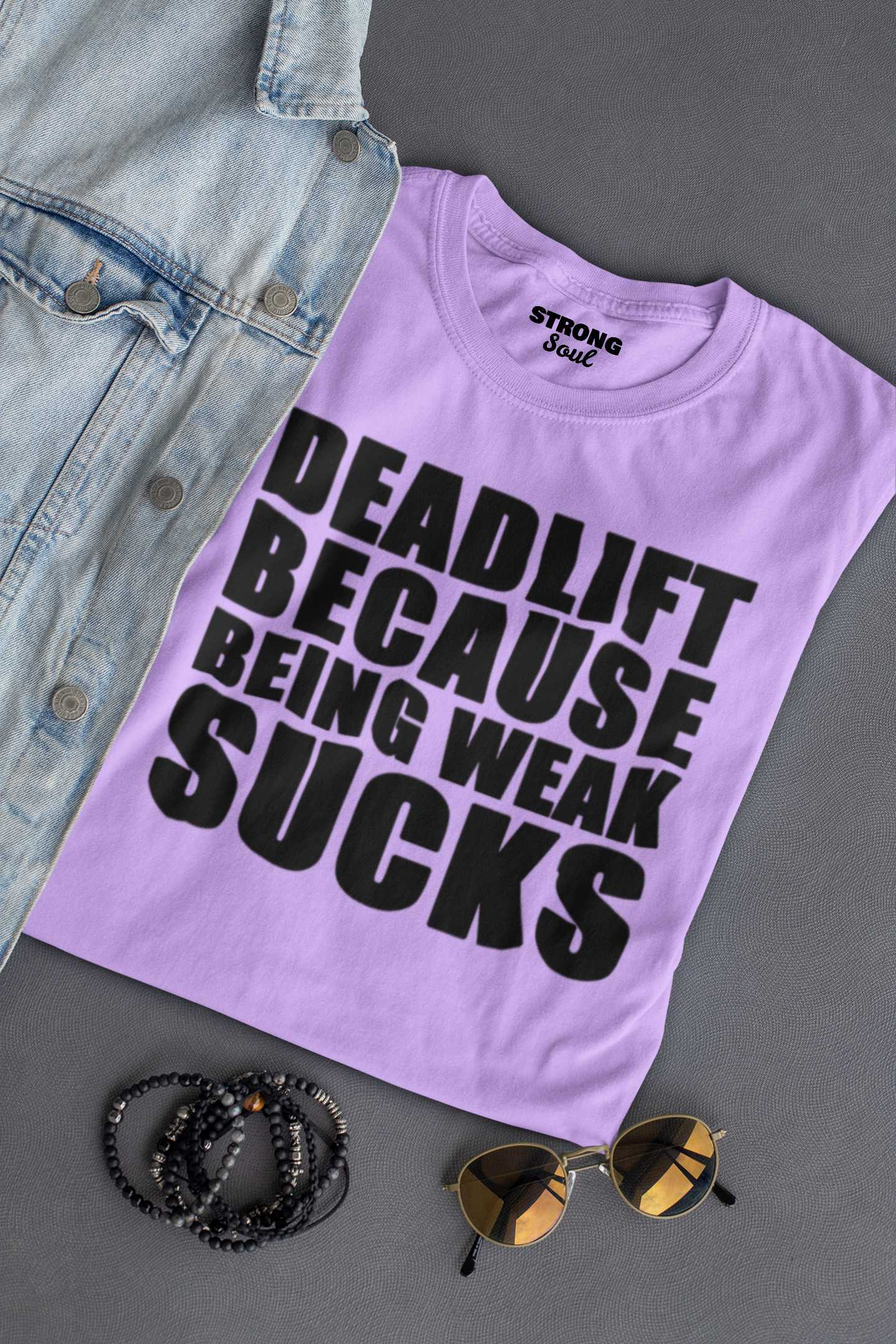 Deadlift Because Being Weak Sucks - Gym T Shirt Strong Soul Shirts & Tops