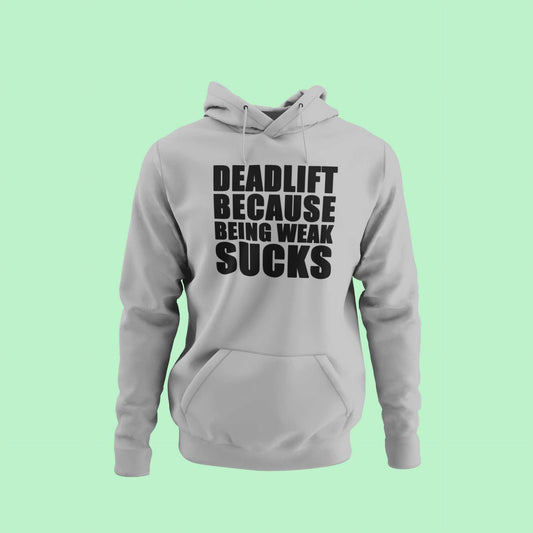 Deadlift Because Being Weak Sucks - Unisex Hoodie Strong Soul Hoodie