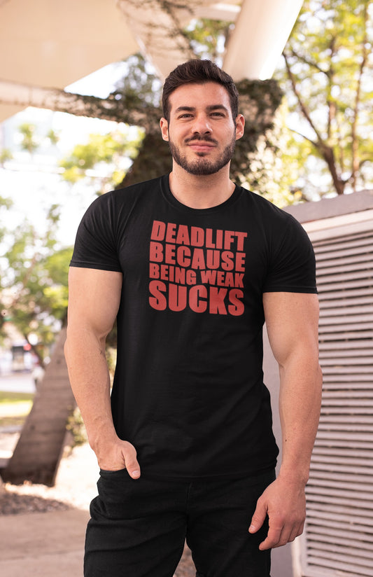 Gym T Shirt - Deadlift Because Being Weak Sucks with premium cotton Lycra. The Sports T Shirt by Strong Soul