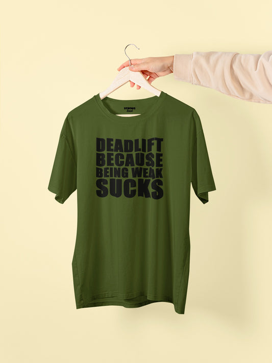 Gym T Shirt - Deadlift Because Being Weak Sucks with premium cotton Lycra. The Sports T Shirt by Strong Soul